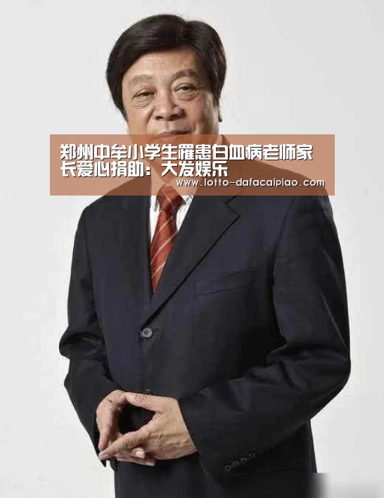 郑州中牟小学生罹患白血病老师家长爱心捐助:大发娱乐(图1) 大发彩票